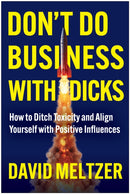 Don't Do Business with Dicks : How to Ditch Toxicity and Align Yourself with Positive Influences-9781637748053