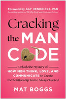 Cracking the Man Code : Unlock the Mystery of How Men Think, Love, and Communicate to Create the Relationship You've Always Wanted-9781637748237