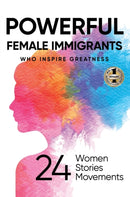 Powerful Female Immigrants : Who Inspire Greatness 24 Women 24 Stories 24 Movements-9781637923504