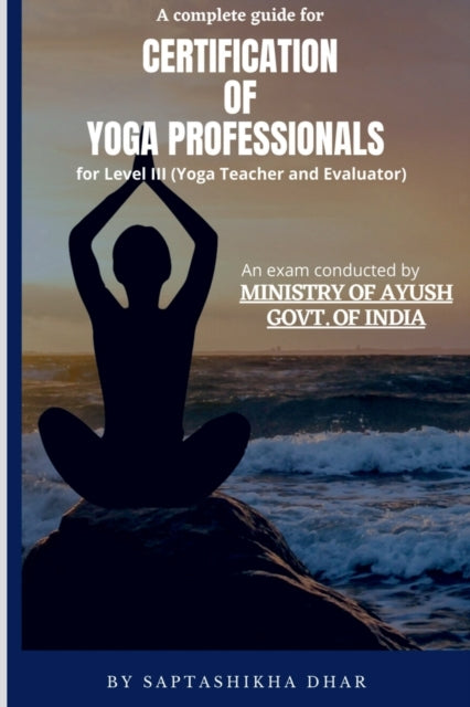 A Complete Guide for Certification of Yoga Professionals for Level III (Yoga Teacher and Evaluator)-9781638501442