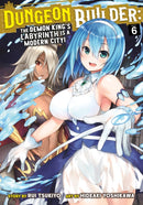 Dungeon Builder: The Demon King''s Labyrinth is a Modern City! (Manga) Vol. 6