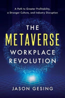The Metaverse Workplace Revolution : ?A Path to Greater Profitability, a Stronger Culture, and Industry Disruption?-9781639080809