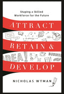 Attract, Retain, and Develop : Shaping a Skilled Workforce for the Future-9781639081219