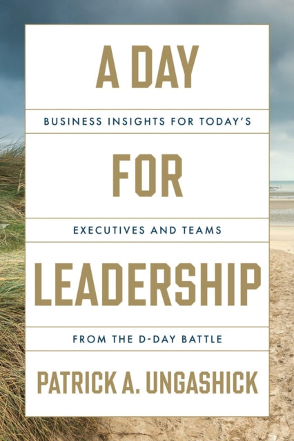 A Day for Leadership : Business Insights for Today's Executives and Teams from the D-Day Battle-9781639081240