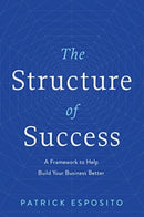 The Structure of Success : A Framework to Help Build Your Business Better-9781639090181