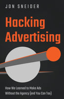 Hacking Advertising : How We Learned to Make Ads Without the Agency (and You Can Too)-9781639090549