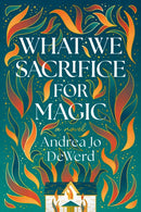 What We Sacrifice for Magic : A Novel-9781639108756