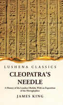 Cleopatra's Needle A History of the London Obelisk, With an Exposition of the Hieroglyphics-9781639239443