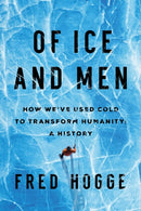 Of Ice and Men : How We've Used Cold to Transform Humanity-9781639361830
