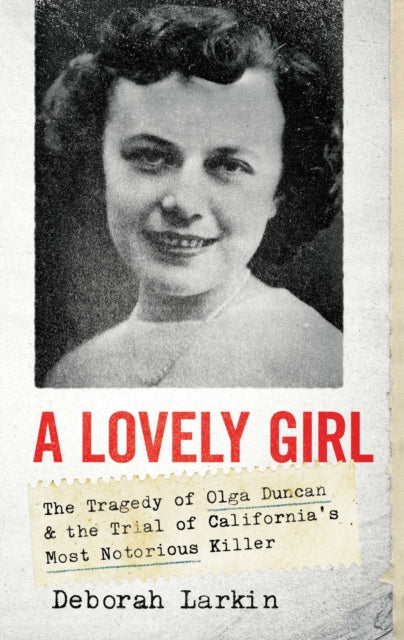 A Lovely Girl : The Tragedy of Olga Duncan and the Trial of One of California's Most Notorious Killers-9781639362448