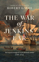 The War of Jenkins' Ear : The Forgotten Struggle for North and South America: 1739-1742-9781639362967