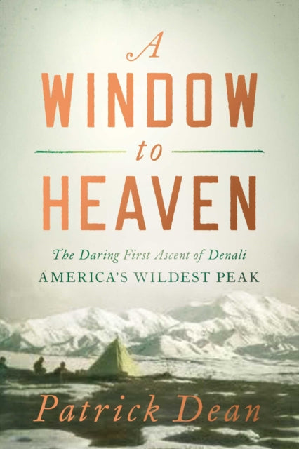 A Window to Heaven : The Daring First Ascent of Denali: America's Wildest Peak-9781639363032