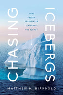 Chasing Icebergs : How Frozen Freshwater Can Save the Planet-9781639363438