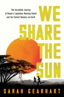 We Share the Sun : The Incredible Journey of Kenya's Legendary Running Coach Patrick Sang and the Fastest Runners on Earth-9781639363551