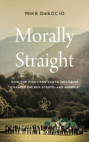 Morally Straight : How the Fight for LGBTQ+ Inclusion Changed the Boy Scouts-and America-9781639363858
