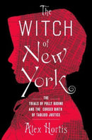 The Witch of New York : The Trials of Polly Bodine and the Cursed Birth of Tabloid Justice-9781639363919