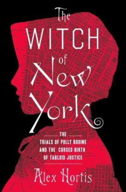 The Witch of New York : The Trials of Polly Bodine and the Cursed Birth of Tabloid Justice-9781639363919