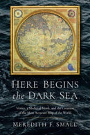 Here Begins the Dark Sea : Venice, a Medieval Monk, and the Creation of the Most Accurate Map of the World-9781639364190