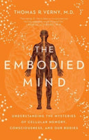 The Embodied Mind : Understanding the Mysteries of Cellular Memory, Consciousness, and Our Bodies-9781639364626