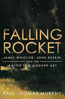 Falling Rocket : James Whistler, John Ruskin, and the Battle for Modern Art-9781639364916