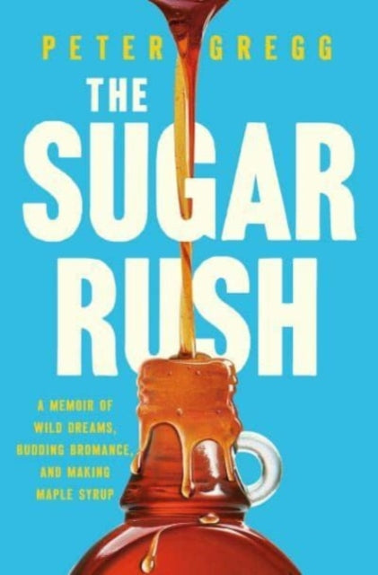 The Sugar Rush : A Memoir of Wild Dreams, Budding Bromance, and Making Maple Syrup-9781639366811