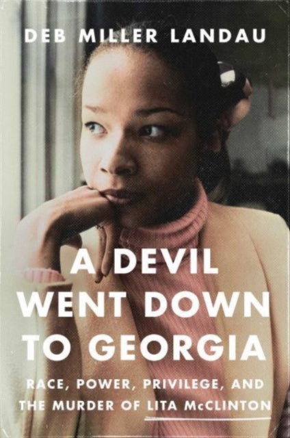 A Devil Went Down to Georgia : Race, Power, Privilege, and the Murder of Lita McClinton-9781639366835
