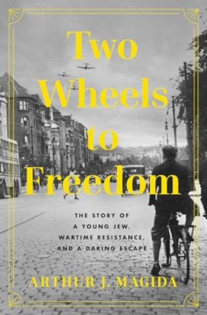 Two Wheels to Freedom : The Story of a Young Jew, Wartime Resistance, and a Daring Escape-9781639367221