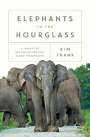 Elephants in the Hourglass : A Journey of Reckoning and Hope Along the Himalaya-9781639367955