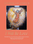 I Will Be Love : The Little Way of Love Lived and Revealed by Therese of Lisieux-9781639670277