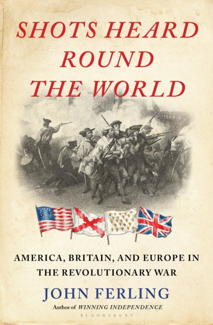 Shots Heard Round the World : America, Britain, and Europe in the Revolutionary War-9781639730155