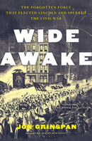 Wide Awake : The Forgotten Force That Elected Lincoln and Spurred the Civil War-9781639730643