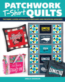 Patchwork T-Shirt Quilts : The Fabric-Lovers' Approach to Quilting Keepsakes and Preserving Memories-9781639810239