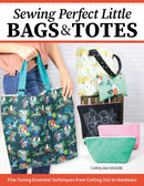 Sewing Perfect Little Bags and Totes : Fine-Tuning Essential Techniques from Cutting Out to Hardware-9781639810420