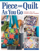 Piece and Quilt as You Go : Techniques, Tips, and 24 Modern Designs Simplified-9781639810710