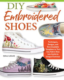 DIY Embroidered Shoes : Techniques, Designs, and Downloadable Templates to Turn Any Fabric Shoe into Stylish & Unique Footwear-9781639810987