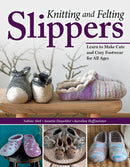 Knitting and Felting Slippers : Learn to Make Cute and Cozy Footwear for All Ages-9781639811021