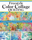 Freestyle Color Collage Quilting : A Unique Method for Creating Bold Designs with Fabric-9781639811175