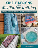 Simple Designs for Meditative Knitting : 19 Easy, Beautiful Patterns for a Mindful Experience-9781639811328