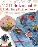 3D Botanical Embroidery & Stumpwork : 17 Thread Projects to Make, Wear, and Display-9781639811397