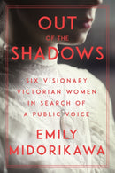 Out Of The Shadows : Six Visionary Victorian Women in Search of a Public Voice-9781640092303