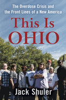 This Is Ohio : The Overdose Crisis and the Front Lines of a New America-9781640093553