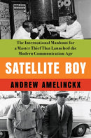 Satellite Boy : The International Manhunt for a Master Thief That Launched the Modern Communication Age-9781640094802
