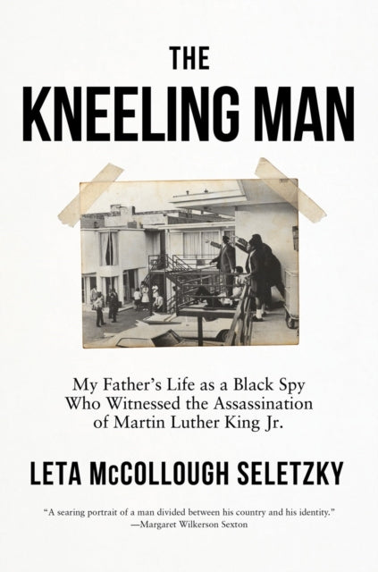The Kneeling Man : My Father's Life as a Black Spy Who Witnessed the Assassination of Martin Luther King Jr.-9781640096417