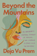 Beyond The Mountains : An Immigrant's Inspiring Journey of Healing and Learning to Dance with the Universe-9781640096455