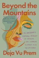 Beyond the Mountains : An Immigrant's Inspiring Journey of Healing and Learning to Dance with the Universe-9781640097346