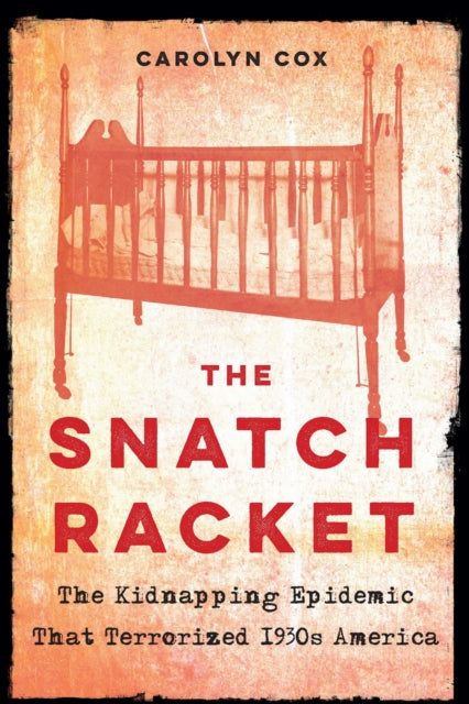 Snatch Racket : The Kidnapping Epidemic That Terrorized 1930s America-9781640122031