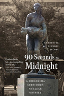 90 Seconds to Midnight : A Hiroshima Survivor's Nuclear Odyssey-9781640126305