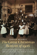 The Great Christmas Boycott of 1906 : Antisemitism and the Battle Over Christianity in the Public Schools-9781640126541