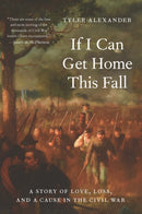 If I Can Get Home This Fall : A Story of Love, Loss, and a Cause in the Civil War-9781640126664