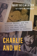 Charlie and Me : Charles Manson and the Reporter Who Came to Know the Most Famous Mass Murderer in History-9781640126688